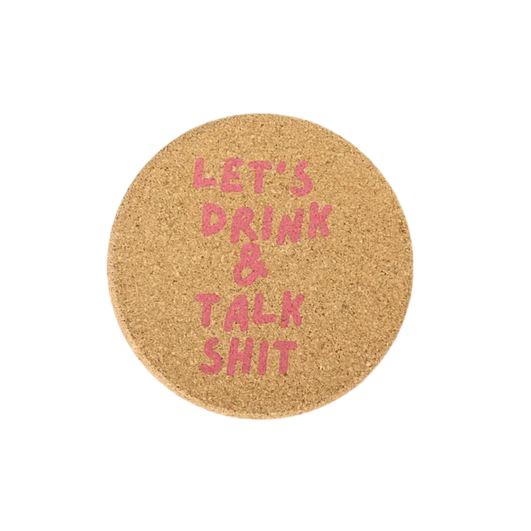 Let's Drink and Talk Shit - Cork Coaster