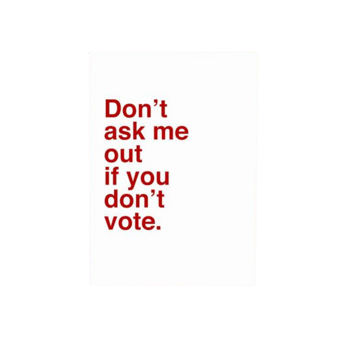 Don't ask me out if you don't vote. Card