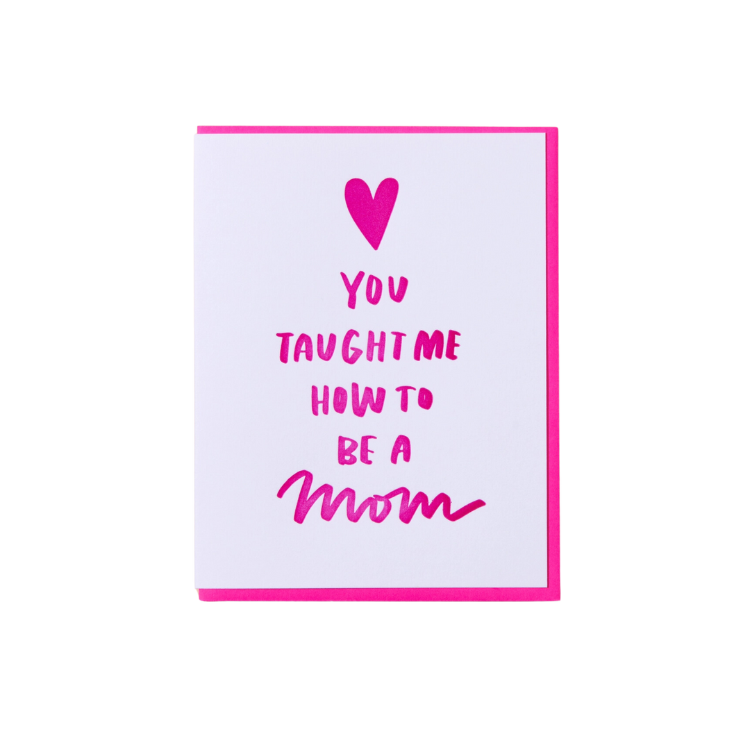 You Taught Me How To Be A Mom Greeting Card