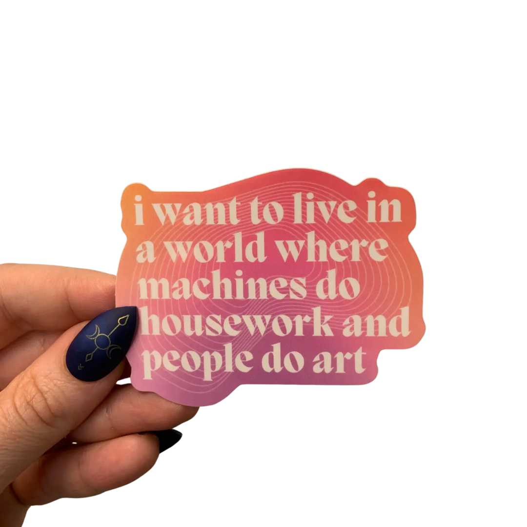 Machines Do Housework Glossy Die Cut Vinyl Sticker 3 X 2.3in