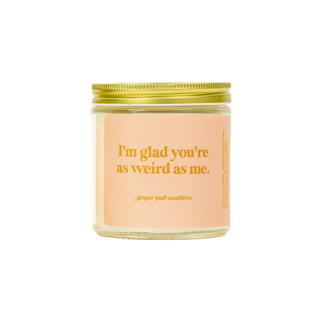 I'm Glad You're as Weird as Me Soy Candle