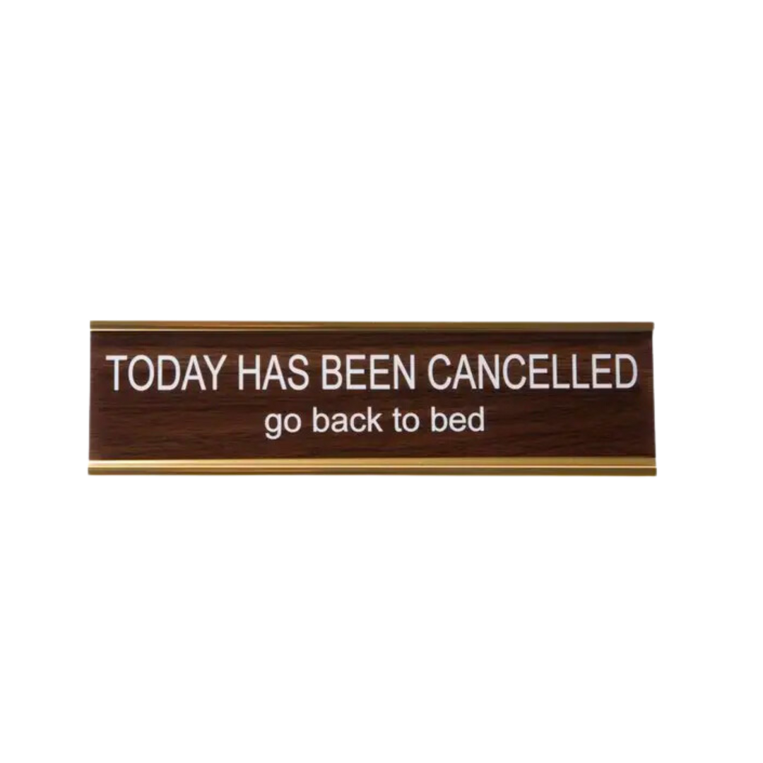 Today Has Been Cancelled Go Back To Bed Nameplate