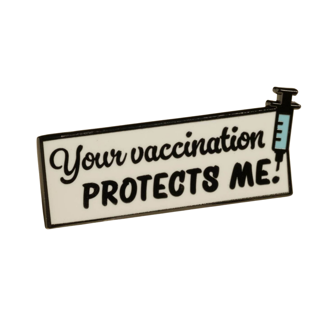 Your Vaccination Protects me Pin