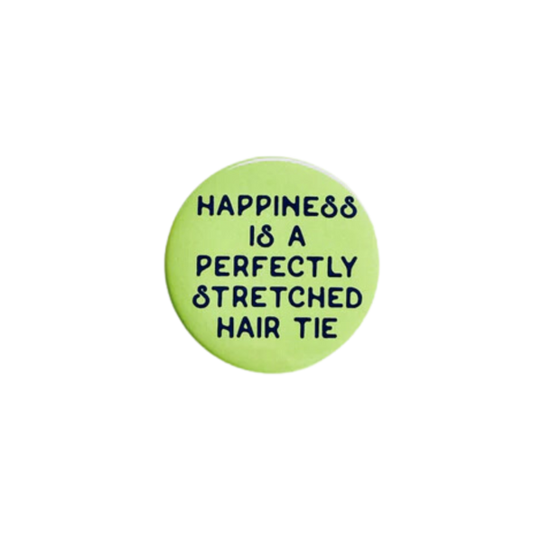 Happiness is a perfectly stretched hair tie Pinback Button