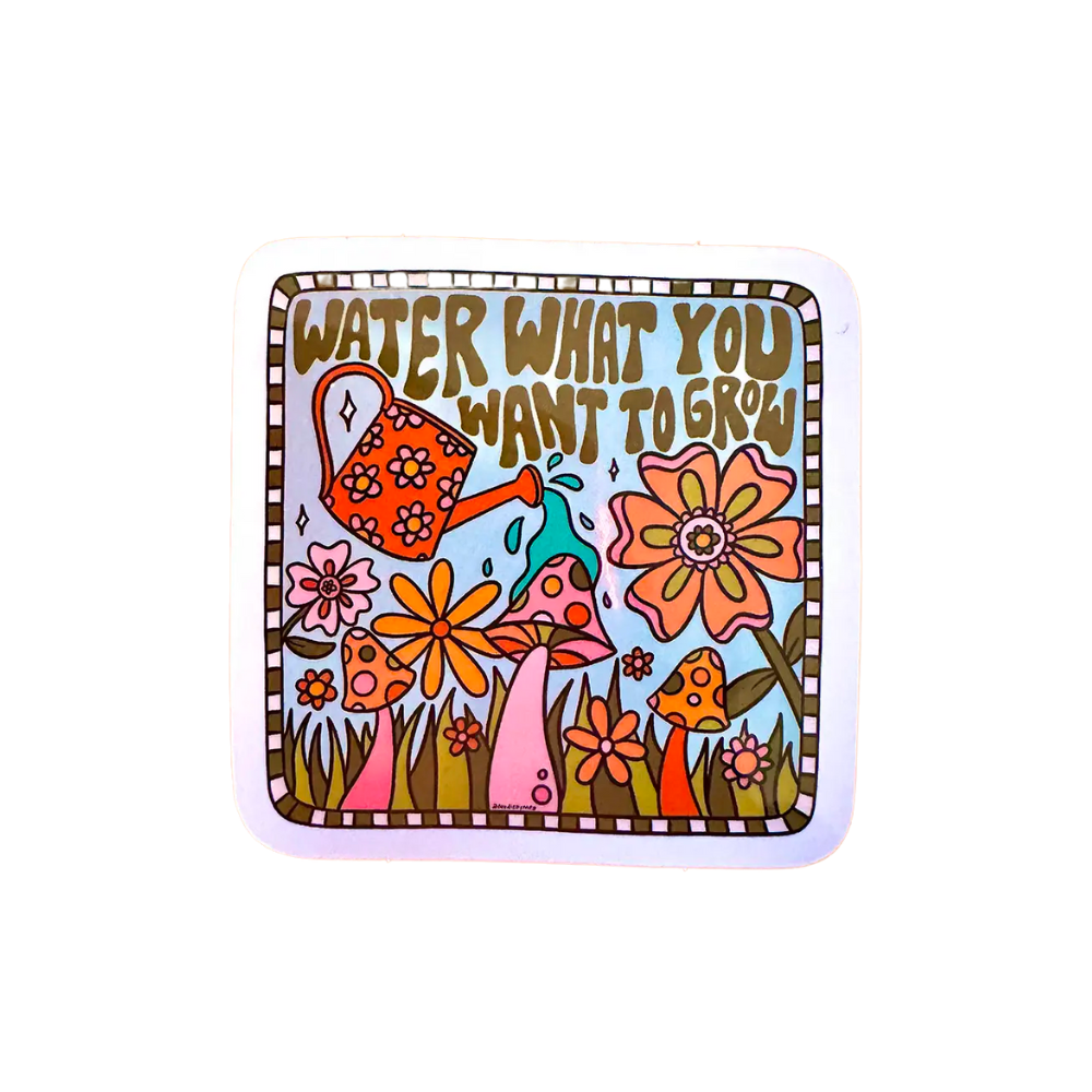 Water What You Want to Grow Sticker