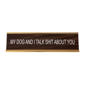 My Dog And I Talk Shit About You Nameplate