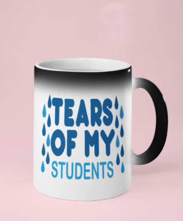 Tears Of My Students Changing Color Mug