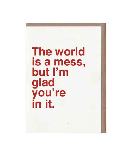 The World Is A Mess, But Im Glad You're In It