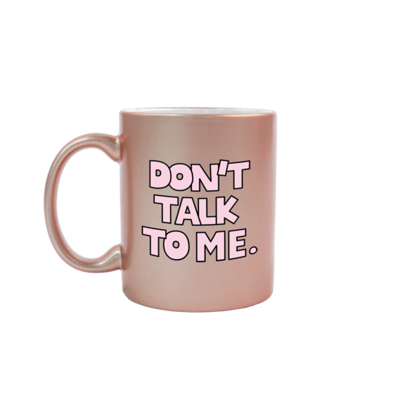 Don't Talk To Me Printed Metallic Mug