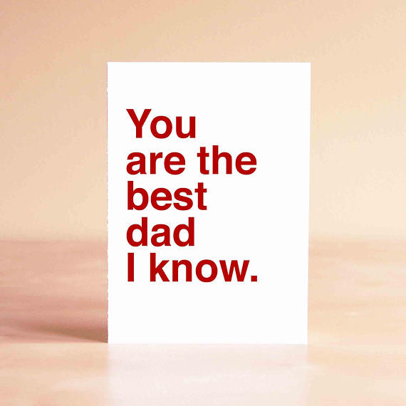 You Are The Best Dad I Know- Greeting Card