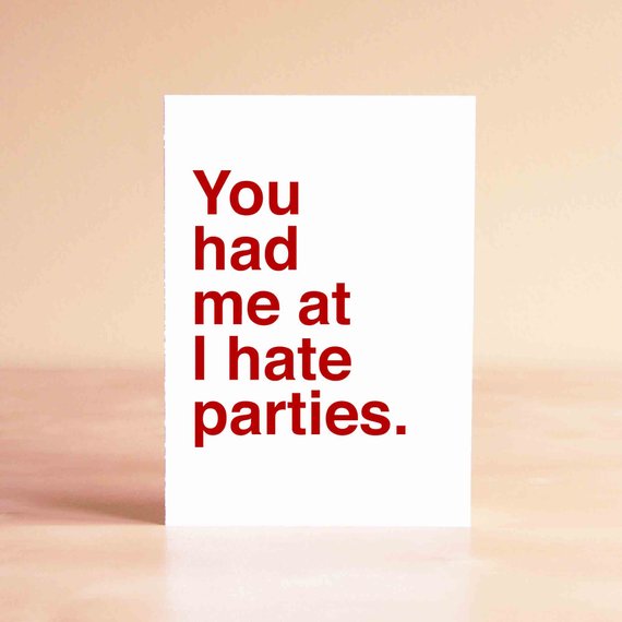 You had me at I hate parties. Card