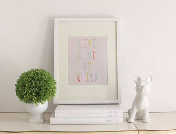 Live Love Be Weird Typography Print // 8x10 Art Print