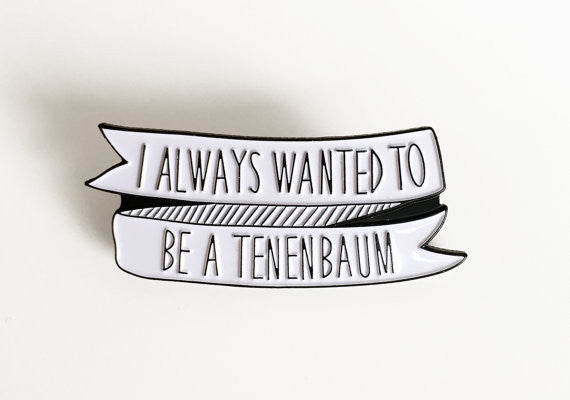 I Always Wanted to be a Tenenbaum Pin